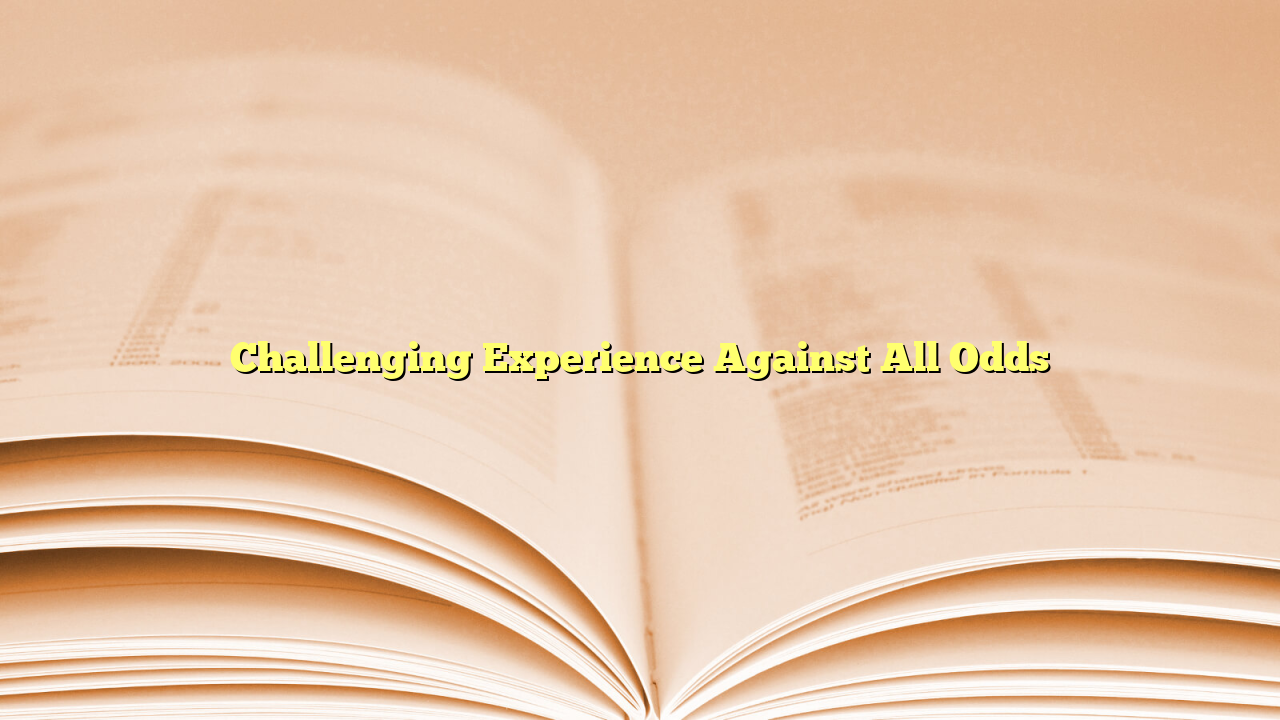 Challenging Experience Against All Odds