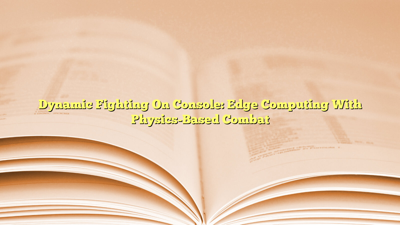 Dynamic Fighting On Console: Edge Computing With Physics-Based Combat