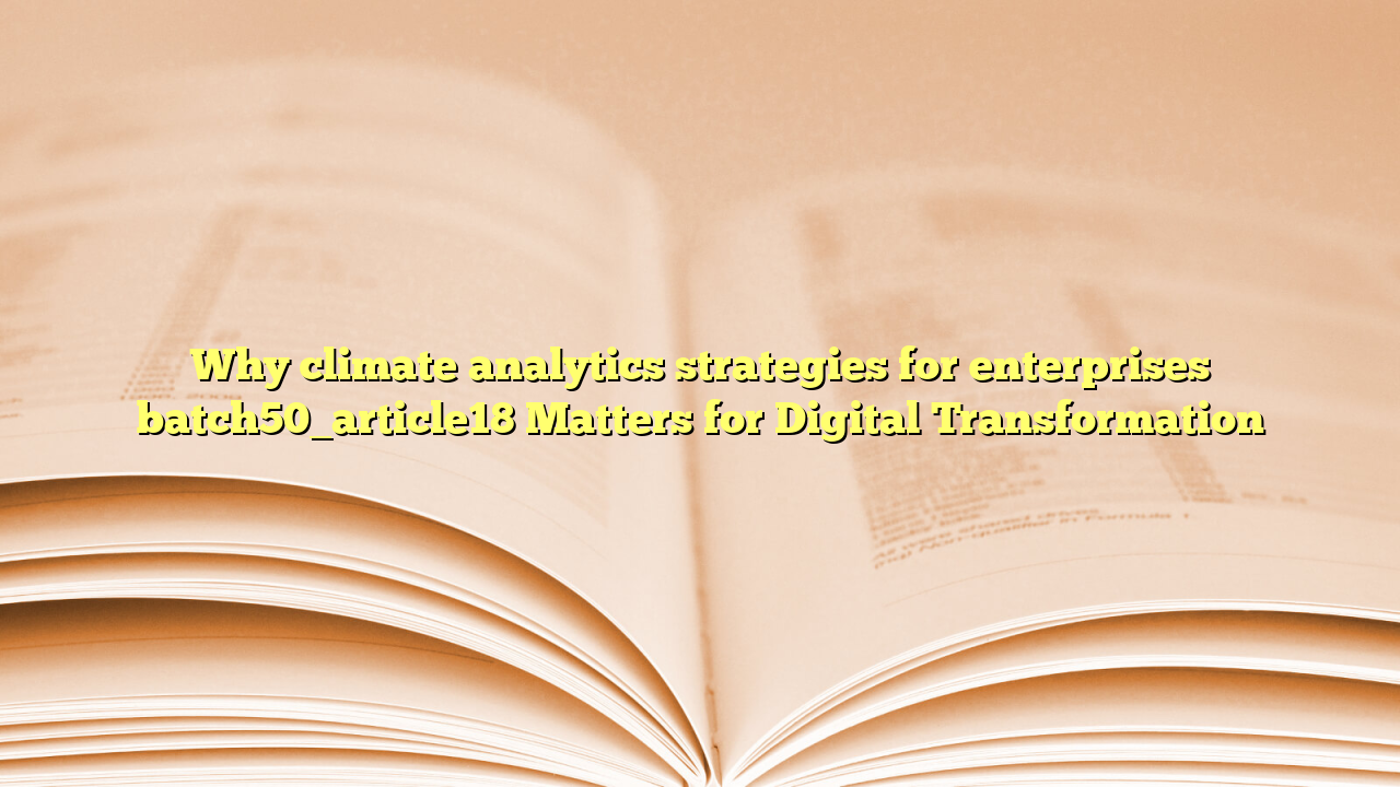 Why climate analytics strategies for enterprises batch50_article18 Matters for Digital Transformation
