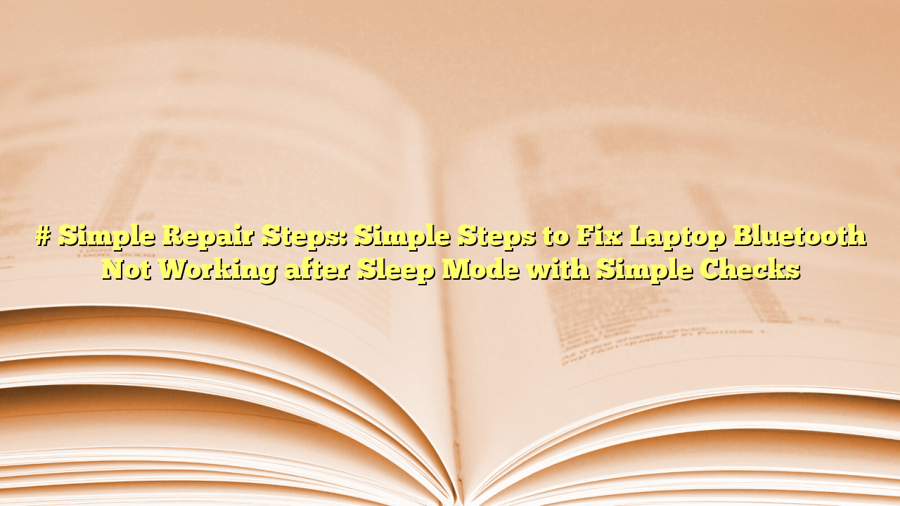 # Simple Repair Steps: Simple Steps to Fix Laptop Bluetooth Not Working after Sleep Mode with Simple Checks